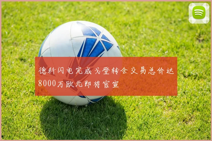 德科闪电完成戈登转会交易总价达8000万欧元即将官宣