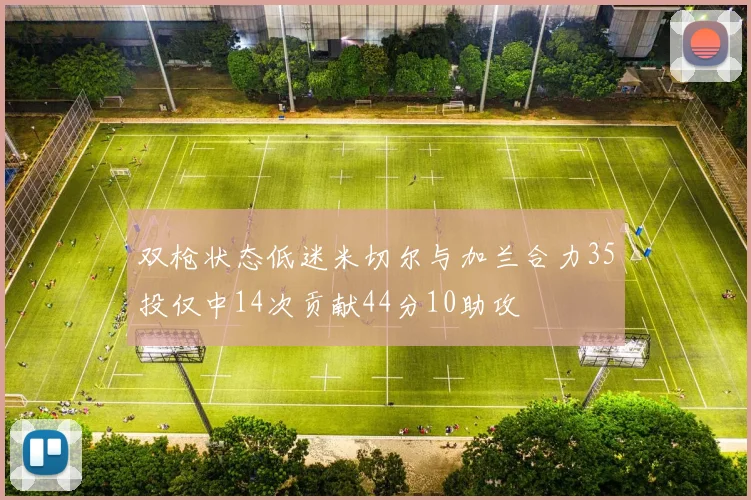 双枪状态低迷米切尔与加兰合力35投仅中14次贡献44分10助攻